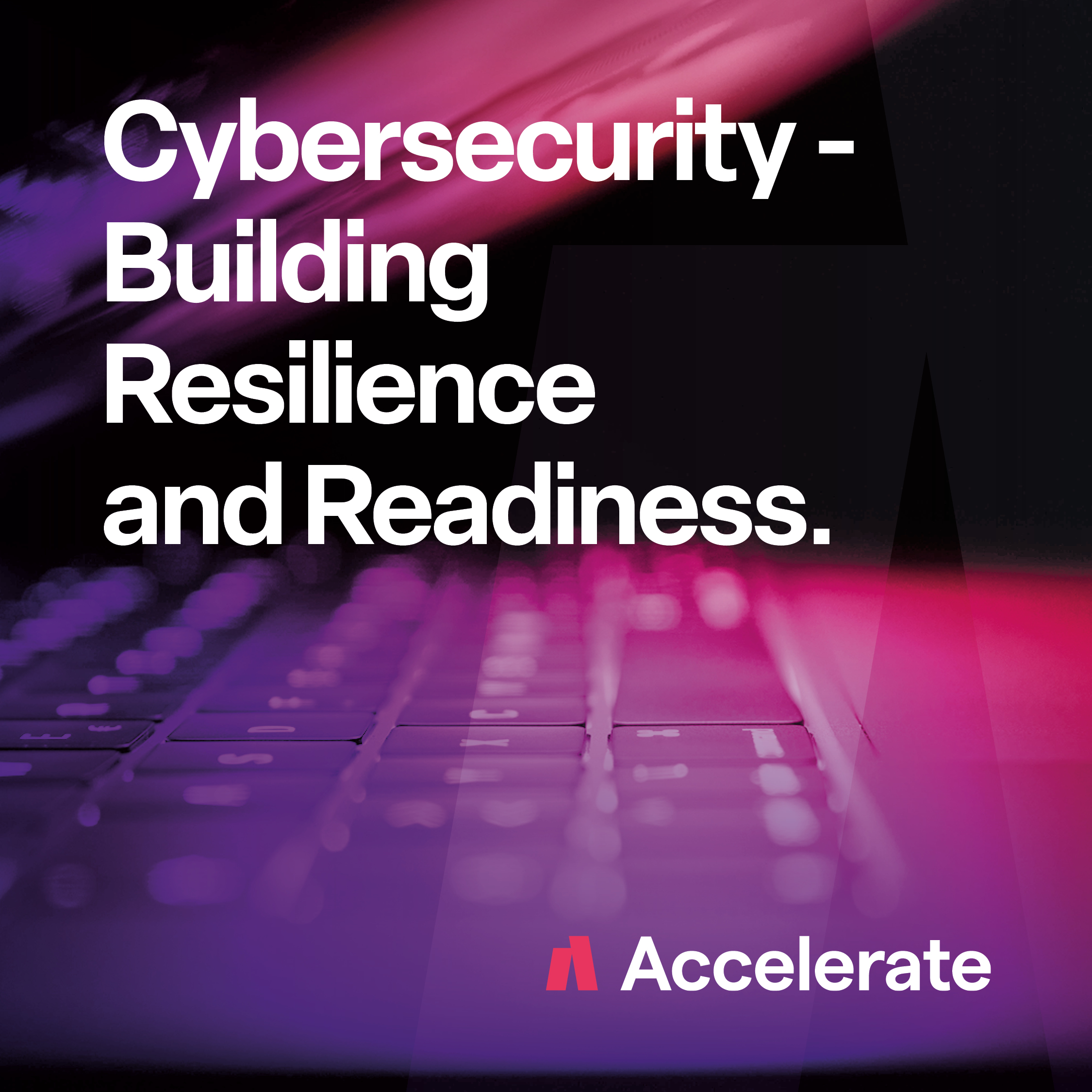 Cybersecurity: Building Resilience And Readiness - Accelerate